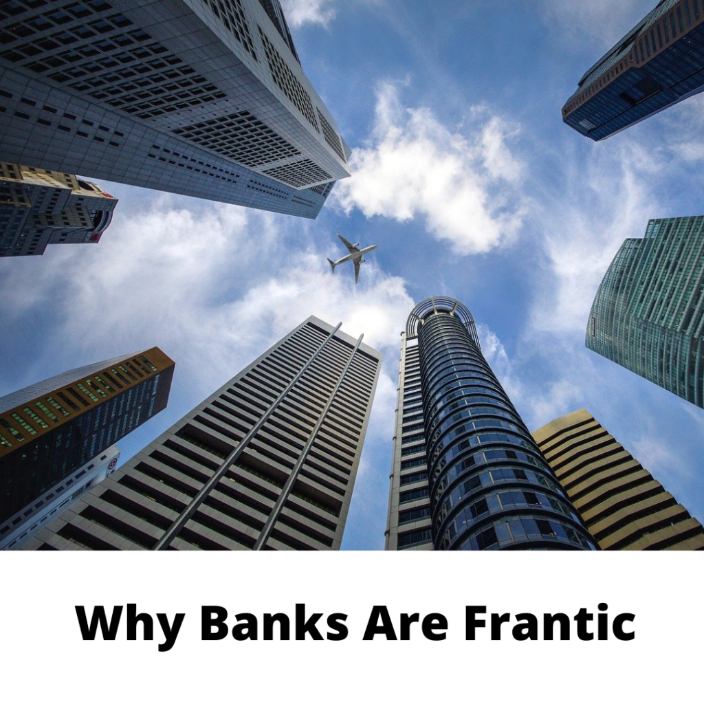 Why Banks Are Frantic